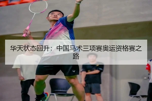 华天状态回升：中国马术三项赛奥运资格赛之路